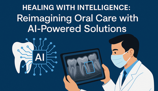 Healing with Intelligence: Reimagining Oral Care with AI-Powered Solutions